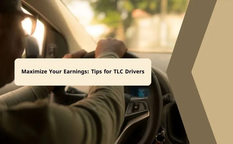 Maximize Your Earnings: Tips for TLC Drivers