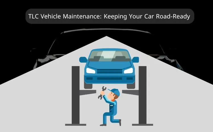 TLC Vehicle Maintenance Keeping Your Car Road-Ready